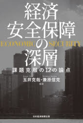 経済安全保障の深層　課題克服の12の論点　玉井克哉/編著　兼原信克/編著