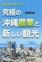 時代を変える究極の沖縄農業と新しい観光 宮城弘岩/著