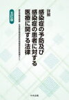 詳解感染症の予防及び感染症の患者に対する医療に関する法律　厚生労働省健康・生活衛生局感染症対策部感染症対策課/監修