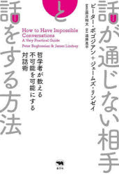 話が通じない相手と話をする方法　哲学者が教える不可能を可能にする対話術　ピーター・ボゴジアン/著　ジェームズ・リンゼイ/著　藤井翔太/監訳　遠藤進平/訳