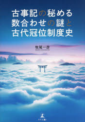 古事記の秘める数合わせの謎と古代冠位制度史　牧尾一彦/著