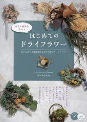 身近な植物を活かすはじめてのドライフラワー　仕立て方の基礎と暮らしに寄り添うアレンジメント　小林みどり/監修