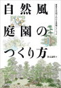 自然風庭園のつくり方 豊富な作例でわかる実践テクニック 秋元通明/著