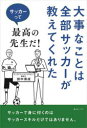 大事なことは全部サッカーが教えてくれた サッカーって最高の先生だ! 田中保成/著