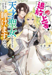 追放上等!天才聖女のわたくしは、どこでだろうと輝けますので。　佐倉紫/〔著〕