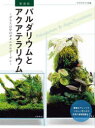 パルダリウムとアクアテラリウム ガラスの中のボタニカルガーデン 月刊アクアライフ編集部/編