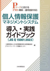 個人情報保護マネジメントシステム導入・実践ガイドブック　JIS　Q　15001:2023　PマークにおけるPMS構築・運用指針対応　日本情報経済社会推進協会プライバシーマーク推進センター/編