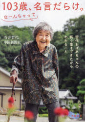 103歳、名言だらけ。なーんちゃって　哲代おばあちゃんの長う生きてきたからわかること　石井哲代/著　中国新聞社/著