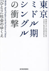 東京ミドル期シングルの衝撃 「ひとり」社会のゆくえ 宮本みち子/編著 大江守之/編著 丸山洋平/著 松本奈何/著 酒井計史/著