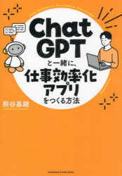 ChatGPTと一緒に、仕事効率化アプリをつくる方法　熊谷基継/著