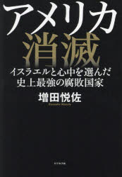 アメリカ消滅　イスラエルと心中を選んだ史上最強の腐敗国家　増田悦佐/著