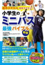 基本スキルを完全マスター!小学生のミニバス最強バイブル 小鷹勝義/監修