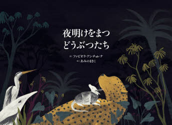 夜明けをまつどうぶつたち　ファビオラ・アンチョレナ/さく　あみのまきこ/やく