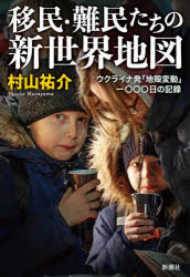 移民・難民たちの新世界地図 ウクライナ発「地殻変動」一〇〇〇日の記録 村山祐介/著
