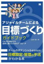 アジャイルチームによる目標づくりガイドブック OKRを機能させ成果に繋げるためのアプローチ 小田中育生/著