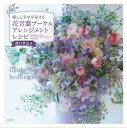 癒しと幸せを届ける花言葉ブーケ&アレンジメントレシピ
