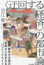 【エントリーでポイント10倍】〈迂回する経済〉の都市論 : 都市の主役の逆転から生まれるパブリックライフ/吉江,俊 学芸出版社