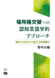 場所格交替への認知言語学的アプローチ 「豊かな文法」から捉える英語構文 野中大輔/著