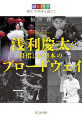 浅利慶太が目指した日本のブロードウェイ　劇団四季創立70周年を超えて　梅津齊/著