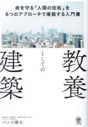 教養としての建築　命を守る「人間の住処」を6つのアプローチで堪能する入門書　バッコ博士/著