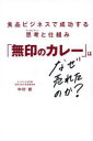 「無印のカレー」はなぜ売れたのか? 食品ビジネスで成功する思考と仕組み 中村新/著