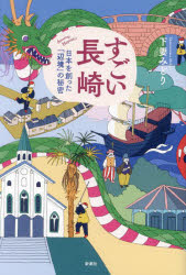 すごい長崎 = Amazing Nagasaki! : 日本を創った「辺境」の秘密/下妻,みどり 新潮社