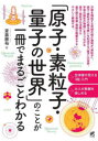 「原子・素粒子・量子の世界」のことが一冊でまるごとわかる 齋藤勝裕/著