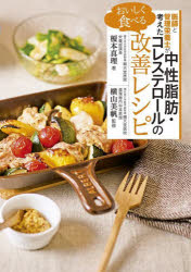 医師と管理栄養士が考えたおいしく食べる中性脂肪・コレステロールの改善レシピ　榎本真理/著　横山美帆/監修