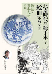北斎時代の「絵手本」で「絵皿」を解く　3　動物・日本人物の巻　河村通夫/著