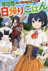 異世界日帰りごはん　料理で王国の胃袋を掴みます!　ちっき/〔著〕