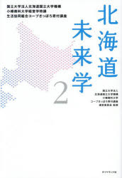 北海道未来学 国立大学法人北海道国立大学機講小樽商科大学経営学特講生活協同組合コープさっぽろ寄付講座 2 国立大学法人北海道国立大学機講小樽商科大学コープさっぽろ寄付講座運営委員会/監修