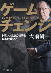 ゲームチェンジ = GAME CHANGE : トランプ2.0の世界と日本の戦い方/大前,研一,1943- プレジデント社