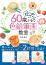 60歳からの色鉛筆画教室/若林眞弓 日本文芸社