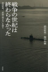 戦争の世紀は終わらなかった　前田哲男、「非核の抑止力」を語る　前田哲男/著　堀切和雅/著