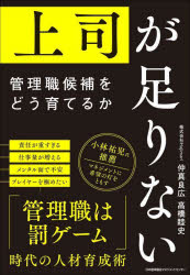 上司が足りない　管理職候補をどう育てるか　仲真良広/著　高橋睦史/著