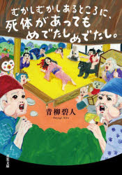 むかしむかしあるところに、死体があってもめでたしめでたし。 青柳碧人/著
