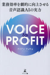 VOICE　to　PROFIT　業務効率を劇的に向上させる音声認識AIの実力　ライアンチョウ/著