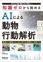 知識ゼロから始めるAIによる動物行動解析　動画から動物の心と体の変化を客観的に定量する　村田幸久/編集