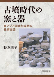 古墳時代の窯と器　東アジア国家形成期の技術交流　長友朋子/著