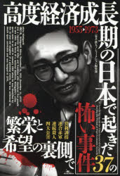 高度経済成長期の日本で起きた37の怖い事件　1955−1973　鉄人ノンフィクション編集部/編著