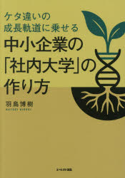 ケタ違いの成長軌道に乗せる中小企業の「社内大学」の作り方　羽鳥博樹/著