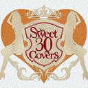 【中古】(未使用・未開封品) Sweet 30 Covers~歌姫達による洋楽カバーベストセレクション~ 7z28pnb