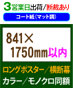 【ロング ポスター 印刷】1枚 コート紙(マット調)3営業日目出荷/化粧断裁を含む※色の濃い部分で用紙が波打ちます841×1750mm以内 長尺 横断幕
