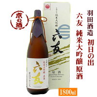 初日の出 六友 純米大吟醸原酒 1800ml【京都府】羽田酒造(有)1.8L【京都の酒 日本酒 清酒 京都の地酒】