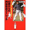 【中古】40歳からの肉体改造ストレッチ—ゴルフ上達から膝の痛み解消まで/ 石渡 俊彦