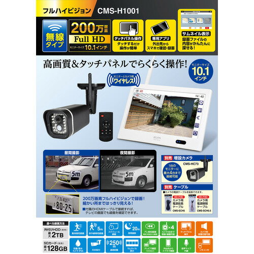 ELPA CMS-H1001 10型 ワイヤレスカメラ ホワイトCMSH1001発売日：2021年11月1日●フルハイビジョンで大画面の10.1インチフルハイビジョンの200万画素で細かいところまで見えて安心●録画ファイルの内容がかんたんに探せる!サムネール表示動体検知録画、赤外線検知録画、スケジュール録画、プレ検知録画の操作画面が一目でわかる●家周り、駐車場、店舗、工事現場など、様々な所で活躍防塵/耐水カメラ なので雨の日でも安心して使える、夜間撮影や録画搭載の防犯カメラ。●タッチパネルなのでタッチするだけで操作が簡単10.1インチの大画面なので画面が見やすく、操作が簡単。●専用アプリで外出先からスマホで確認・録画ができる録画保存媒体は最大128GB&nbsp;【仕様】外形寸法(横幅×高さ×奥行)：280×275×108mm質量：約1920g電源：DC12V 1A(付属ACアダプター)消費電力(暗視時/通常時)：約4.7W/4.2Wカメラ画像解像度：1920×1080有効画素数：約200万画素(1920×1080)耐水性能：IP66夜間撮影距離：約20m赤外線検知範囲：距離 約5m 角度 約90°モニター解像度：1024×600カメラ受信数・録画数：最大4台録画解像度：640×480(VGA) 1280×720(HD) 1920×1080(FHD)録画保存媒体(最大)：SD 128GB HDD 2TB モニターサイズ：10.1インチ無線通信方式：2.4GHz集音マイク：〇