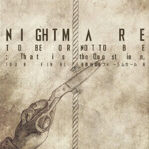 NIGHTMARE／NIGHTMARE　TOUR　2014　TO　BE　OR　NOT　TO　BE：That　is　the　Question．TOUR　FINAL＠東京国際フォーラムホールA