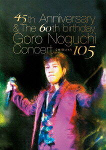 野口五郎／45th　Anniversary　＆　The　60th　birthday　Goro　Noguchi　Concert　渋谷105