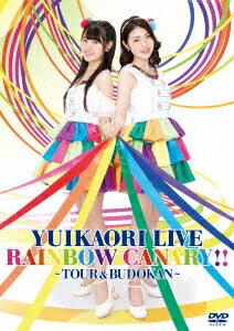ゆいかおり／ゆいかおり　LIVE「RAINBOW　CANARY！！」〜ツアー＆日本武道館〜