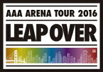 AAA／AAA　ARENA　TOUR　2016　−　LEAP　OVER　−[スマプラ対応]